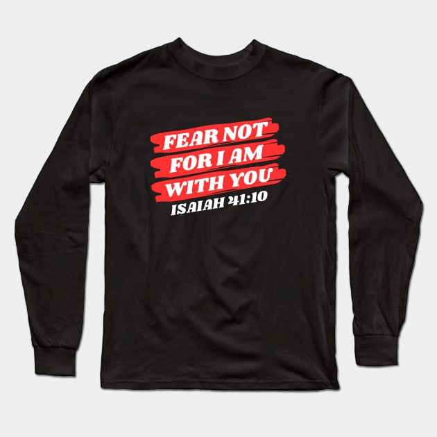 Fear Not For I Am With You | Bible Verse Isaiah 41:10 Long Sleeve T-Shirt by All Things Gospel